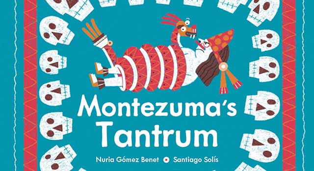 Montezuma's Tantrum by Nuria Gómez Benet, illustrated by Santiago Solís