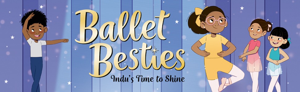 Ballet Besties: Indu's Time to Shine by Yasmine Naghdi with Chitra Soundar, illustrated by Paula Franco