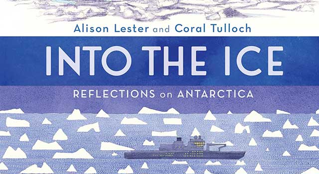 Into The Ice: Reflection On Antarctica by Alison Lester & Coral Tulloch