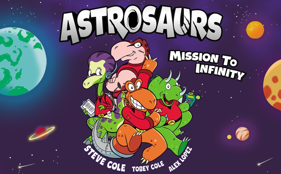 Astrosaurs Mission to Infinity by Steve Cole, Tobey Cole and Alex Lopez